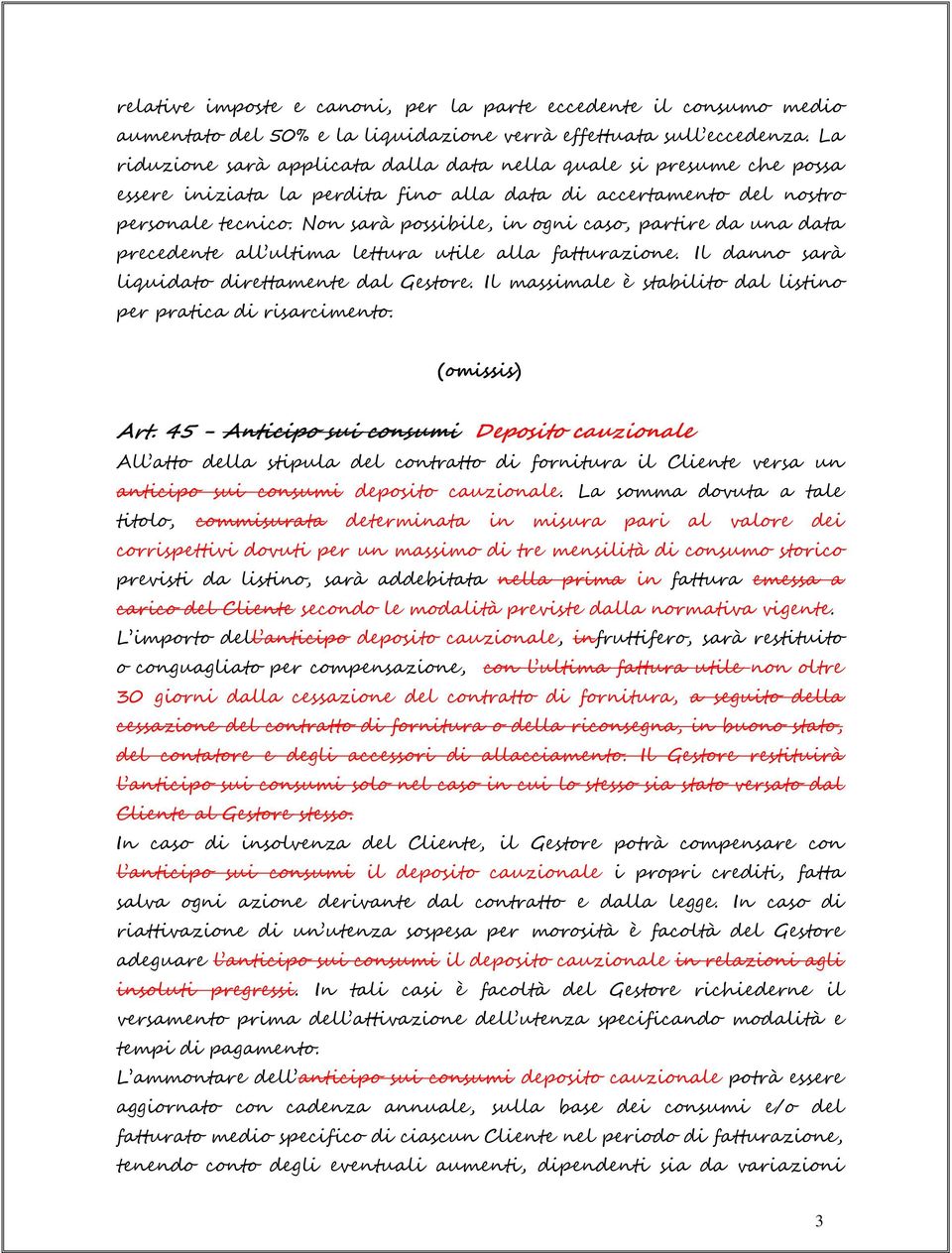 Non sarà possibile, in ogni caso, partire da una data precedente all ultima lettura utile alla fatturazione. Il danno sarà liquidato direttamente dal Gestore.