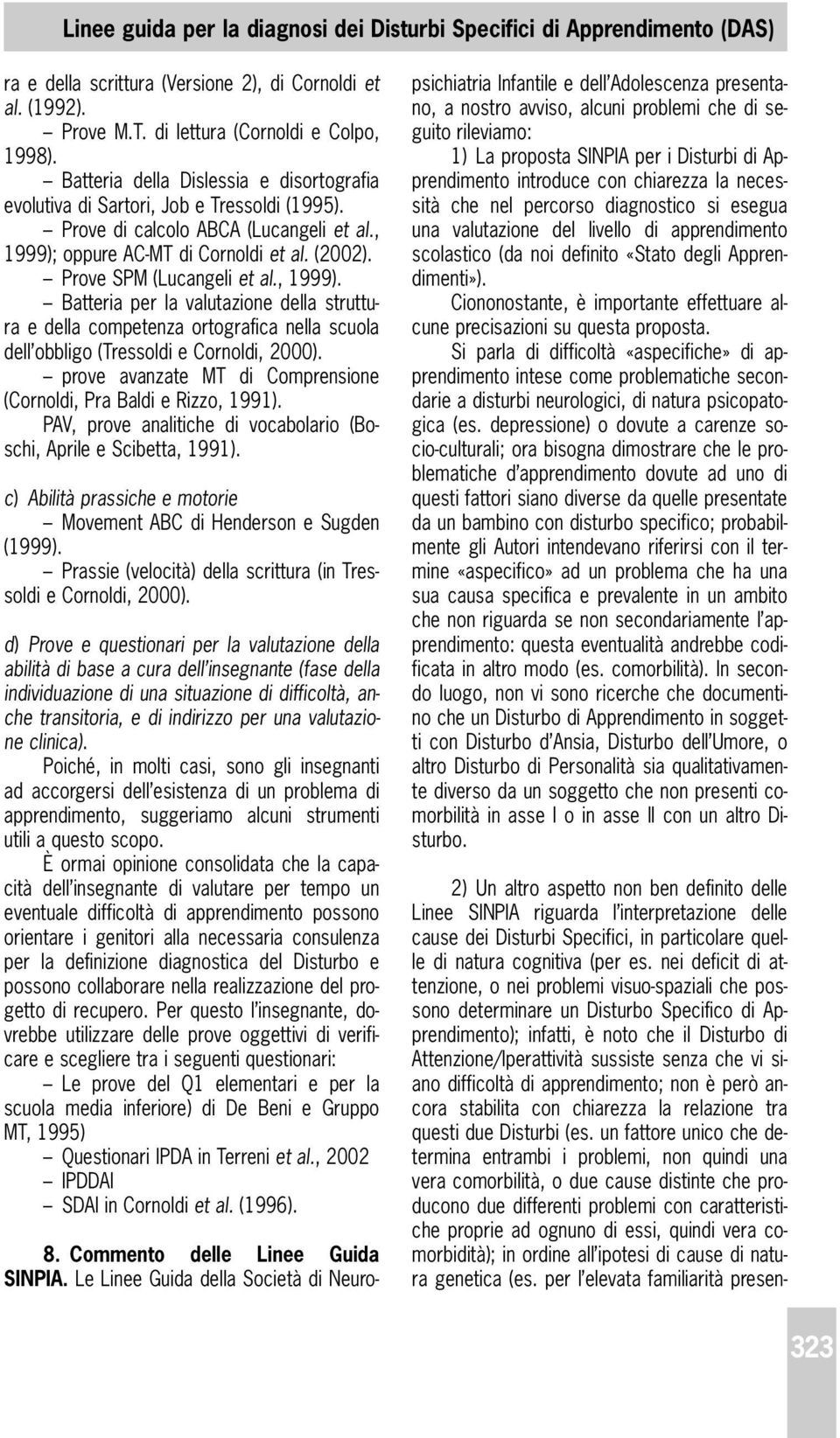 Prove SPM (Lucangeli et al., 1999). Batteria per la valutazione della struttura e della competenza ortografica nella scuola dell obbligo (Tressoldi e Cornoldi, 2000).