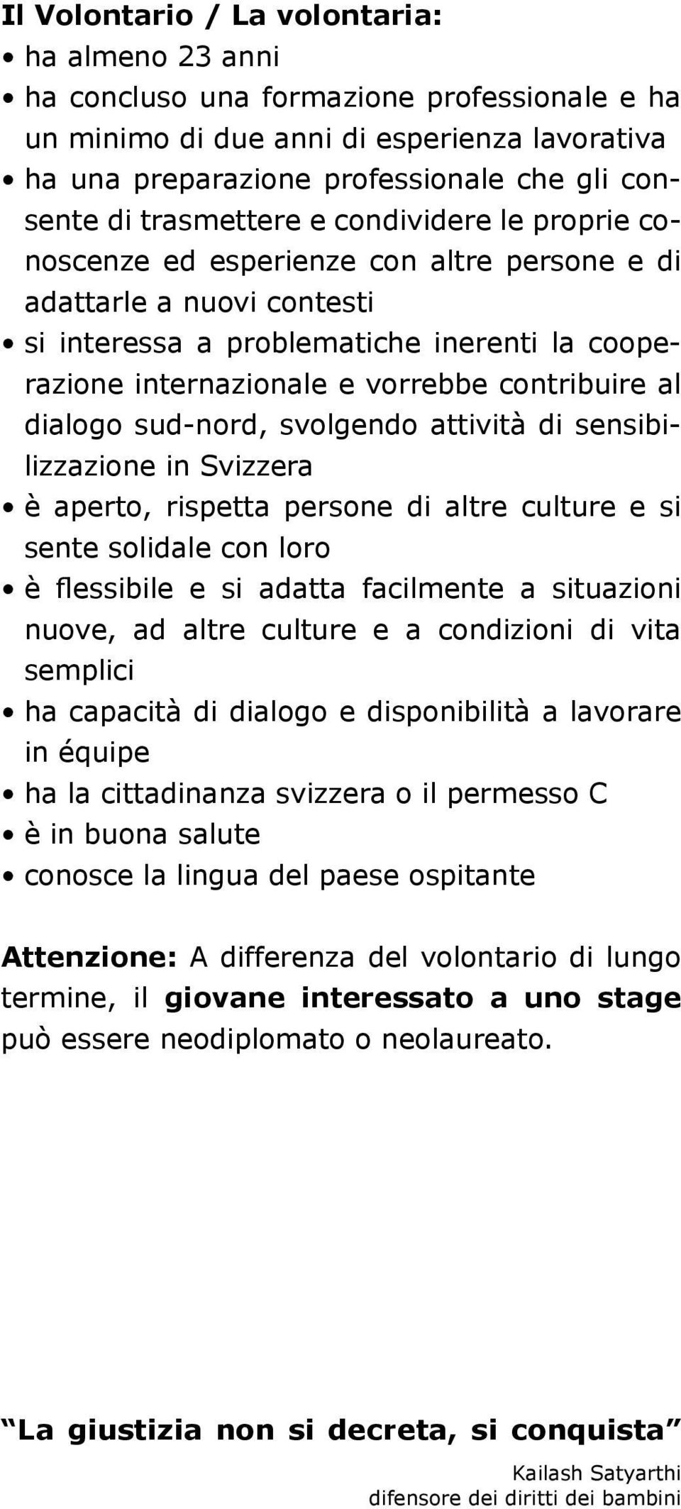 contribuire al dialogo sud-nord, svolgendo attività di sensibilizzazione in Svizzera è aperto, rispetta persone di altre culture e si sente solidale con loro è flessibile e si adatta facilmente a