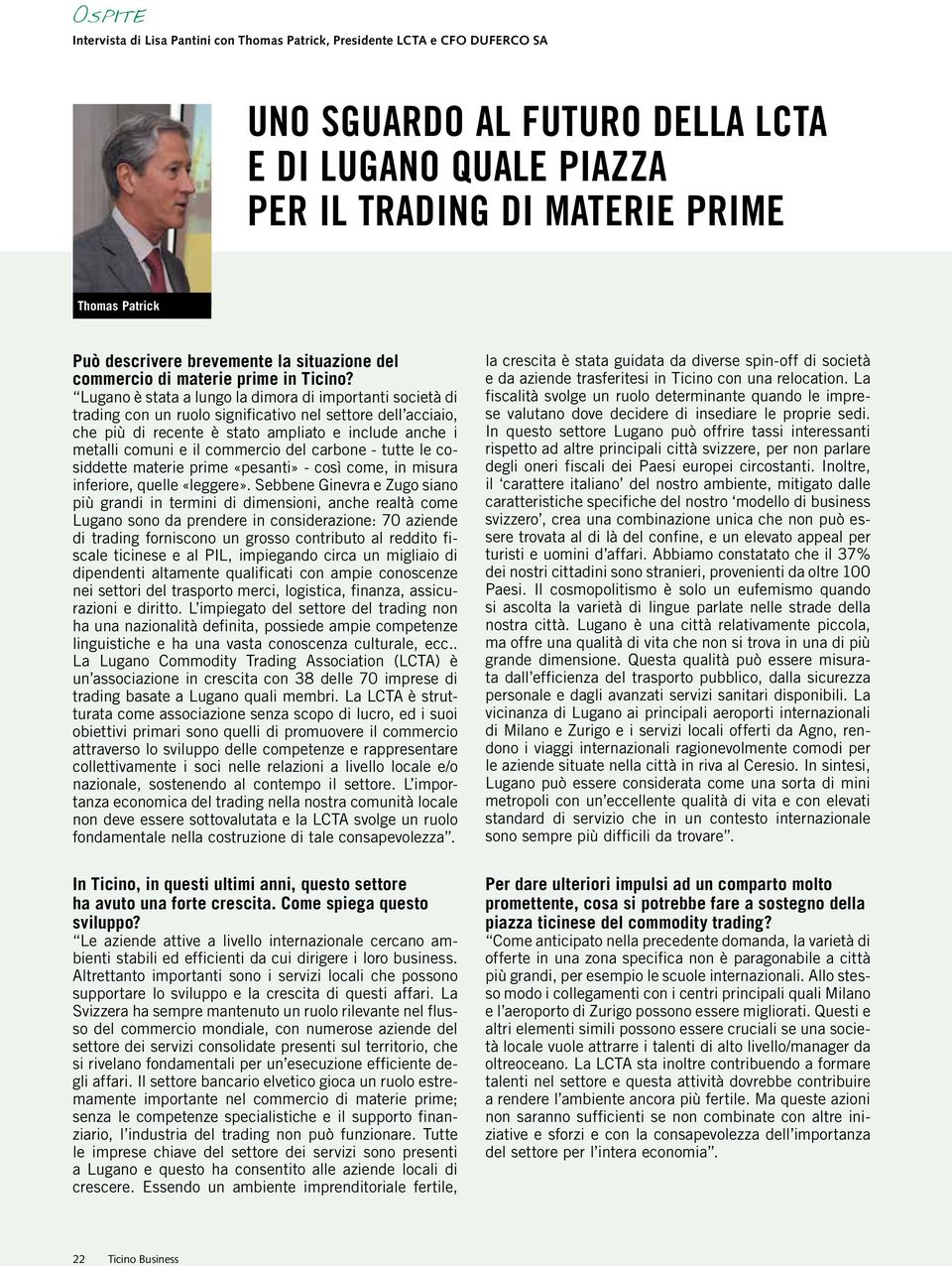 Lugano è stata a lungo la dimora di importanti società di trading con un ruolo significativo nel settore dell acciaio, che più di recente è stato ampliato e include anche i metalli comuni e il