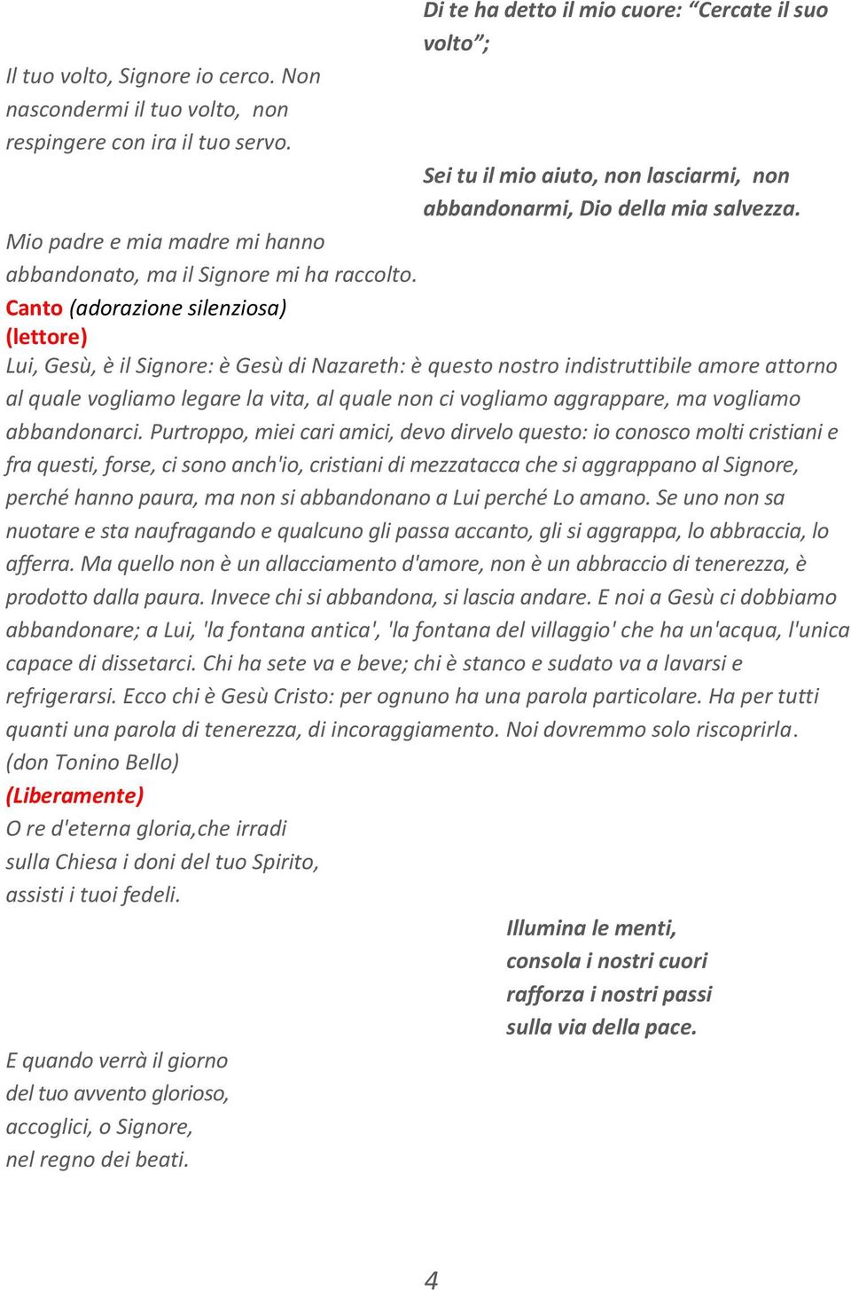 Canto (adorazione silenziosa) (lettore) Lui, Gesù, è il Signore: è Gesù di Nazareth: è questo nostro indistruttibile amore attorno al quale vogliamo legare la vita, al quale non ci vogliamo