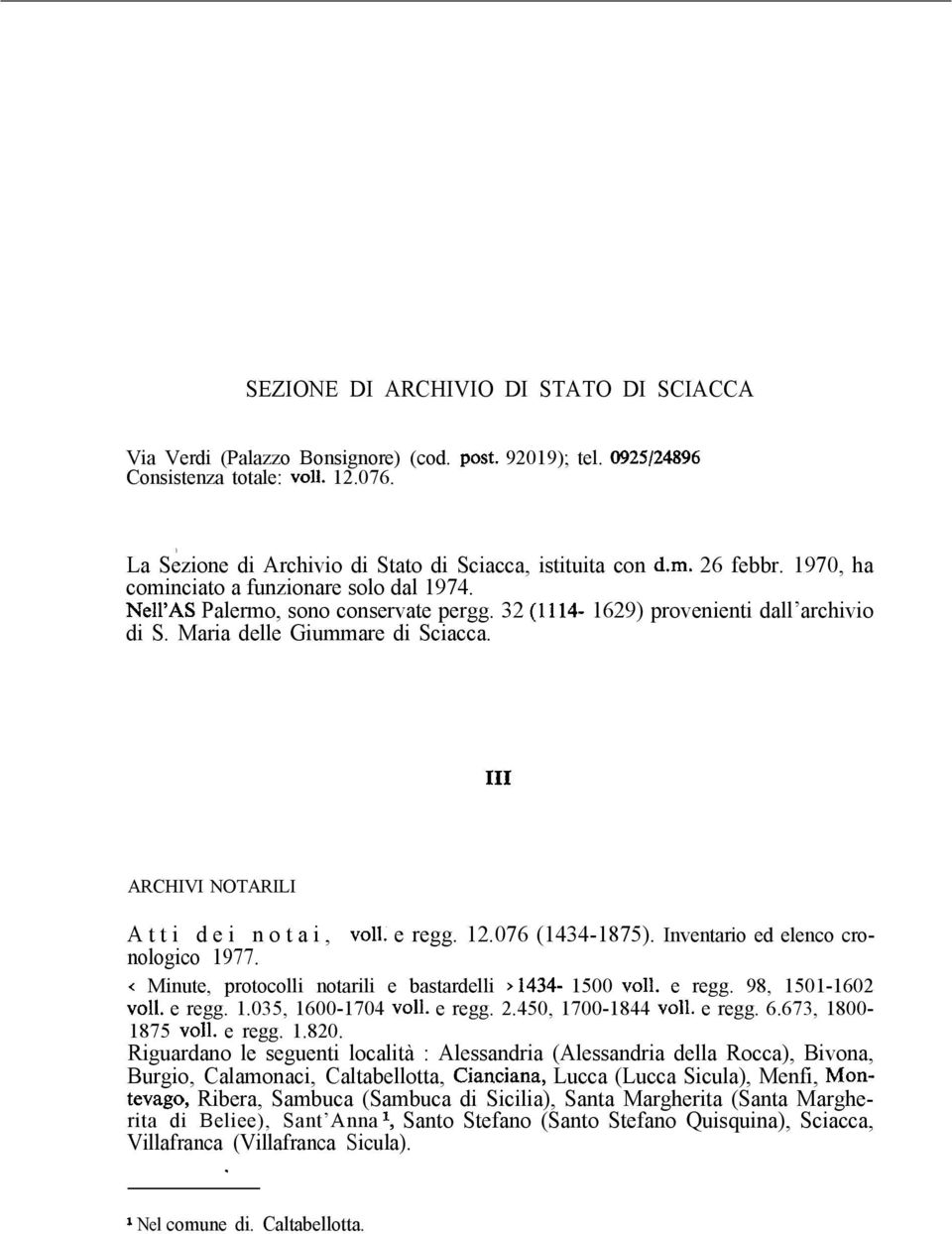 32 (1114-1629) provenienti dall archivio di S. Maria delle Giummare di Sciacca. 111 ARCHIVI NOTARILI Atti dei notai, ~011. e regg. 12.076 (1434-1875). Inventario ed elenco cronologico 1977.