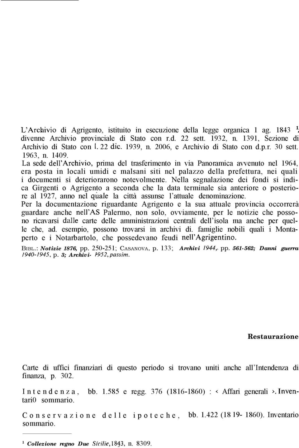 La sede dell Archivio, prima del trasferimento in via Panoramica avvenuto nel 1964, era posta in locali umidi e malsani siti nel palazzo della prefettura, nei quali i documenti si deteriorarono