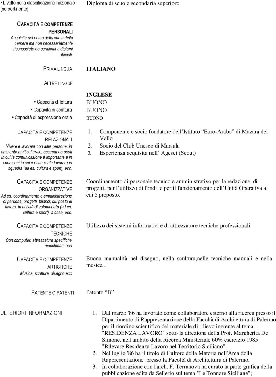 PRIMA LINGUA ITALIANO ALTRE LINGUE Capacità di lettura Capacità di scrittura Capacità di espressione orale CAPACITÀ E COMPETENZE RELAZIONALI Vivere e lavorare con altre persone, in ambiente