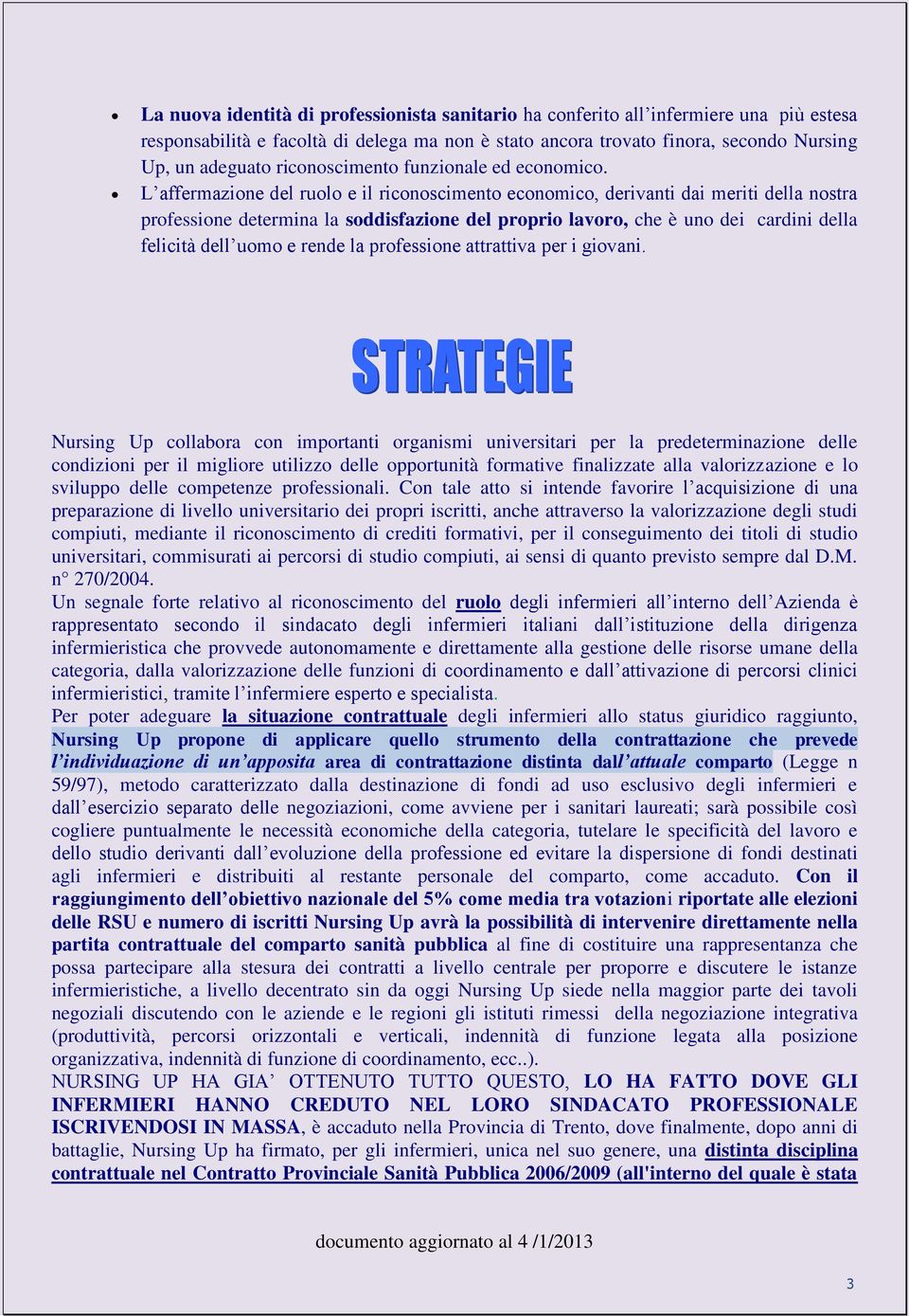 L affermazione del ruolo e il riconoscimento economico, derivanti dai meriti della nostra professione determina la soddisfazione del proprio lavoro, che è uno dei cardini della felicità dell uomo e