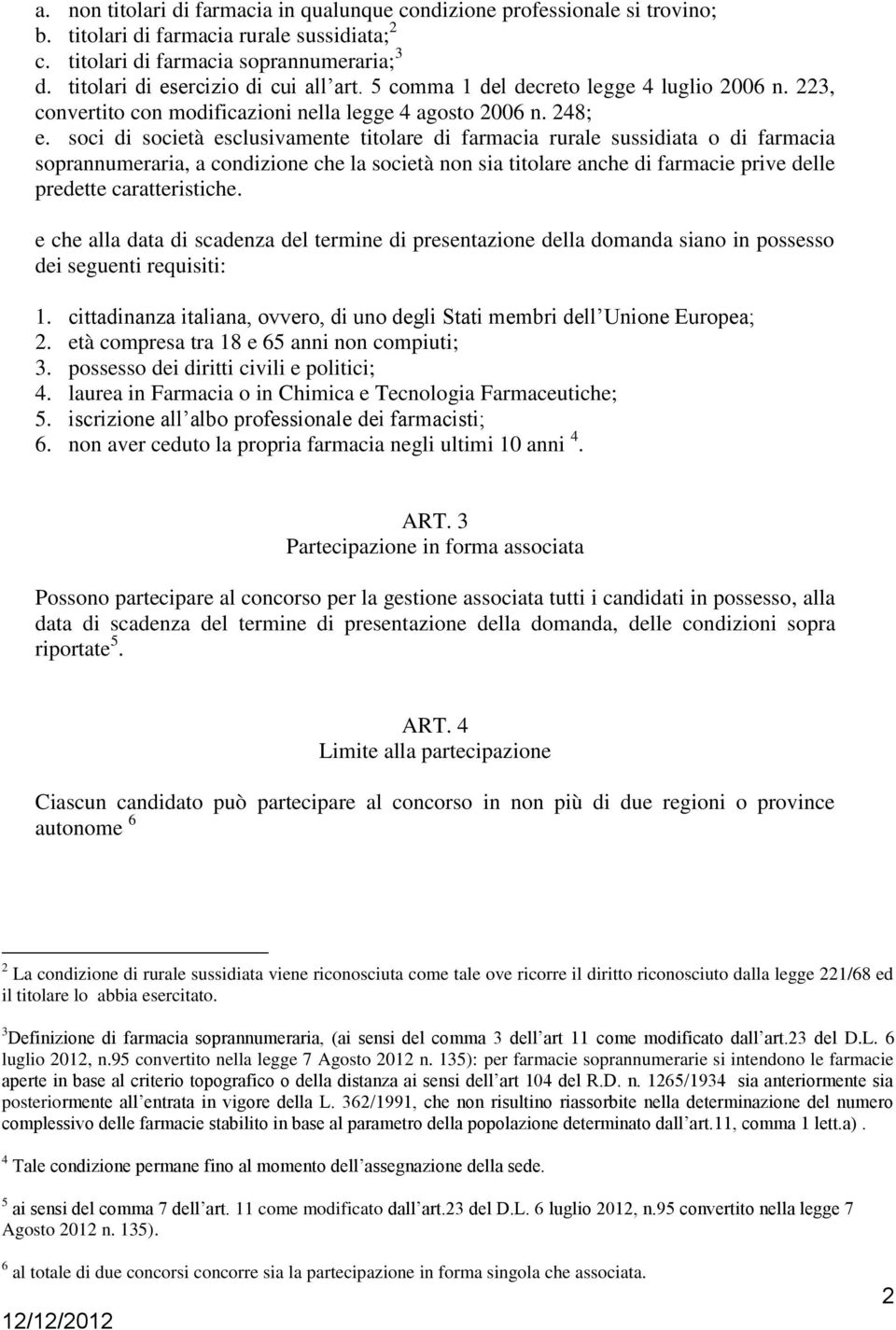 soci di società esclusivamente titolare di farmacia rurale sussidiata o di farmacia soprannumeraria, a condizione che la società non sia titolare anche di farmacie prive delle predette