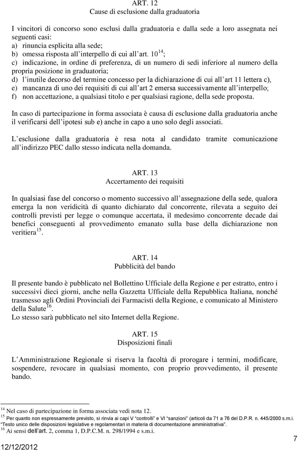 10 14 ; c) indicazione, in ordine di preferenza, di un numero di sedi inferiore al numero della propria posizione in graduatoria; d) l inutile decorso del termine concesso per la dichiarazione di cui