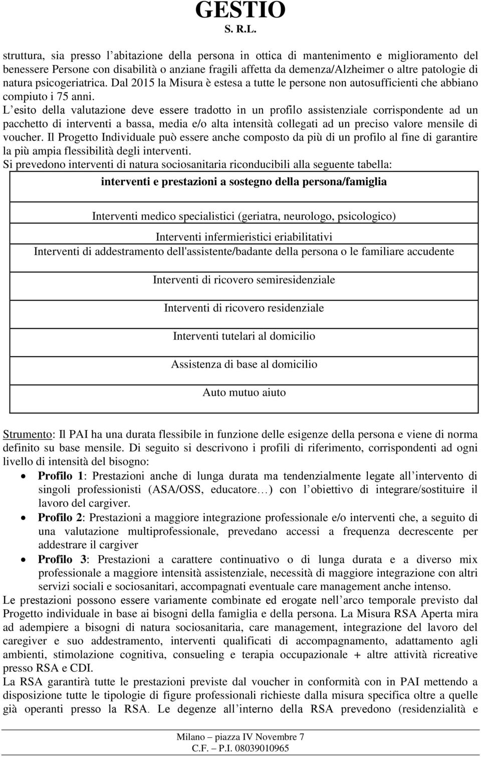 L esito della valutazione deve essere tradotto in un profilo assistenziale corrispondente ad un pacchetto di interventi a bassa, media e/o alta intensità collegati ad un preciso valore mensile di