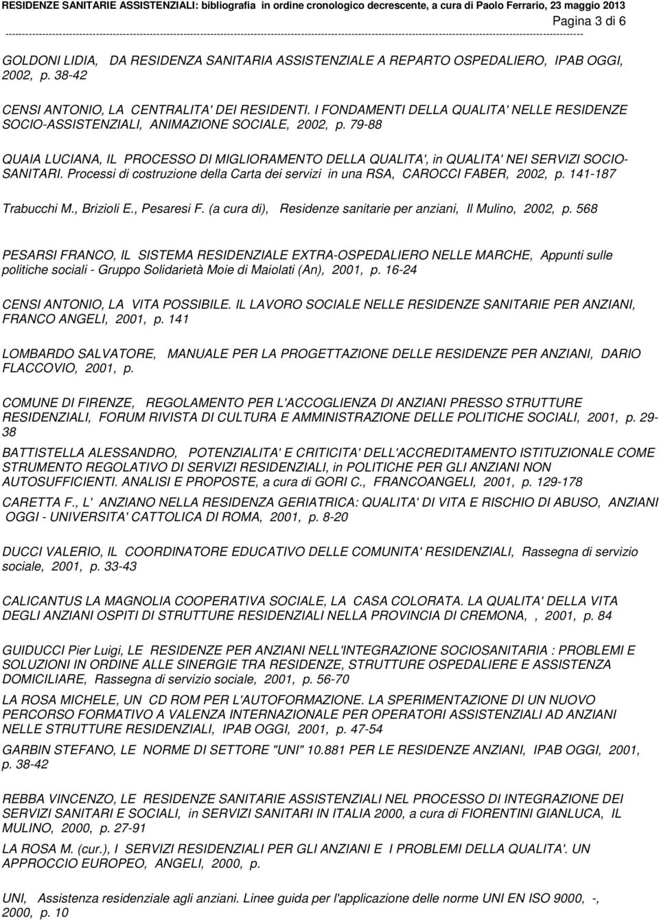 Processi di costruzione della Carta dei servizi in una RSA, CAROCCI FABER, 2002, p. 141-187 Trabucchi M., Brizioli E., Pesaresi F. (a cura di), Residenze sanitarie per anziani, Il Mulino, 2002, p.