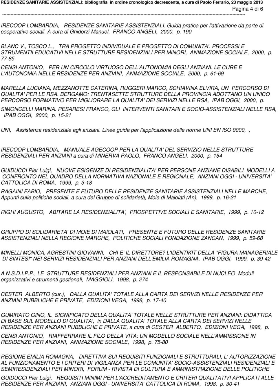 77-85 CENSI ANTONIO, PER UN CIRCOLO VIRTUOSO DELL'AUTONOMIA DEGLI ANZIANI. LE CURE E L'AUTONOMIA NELLE RESIDENZE PER ANZIANI, ANIMAZIONE SOCIALE, 2000, p.