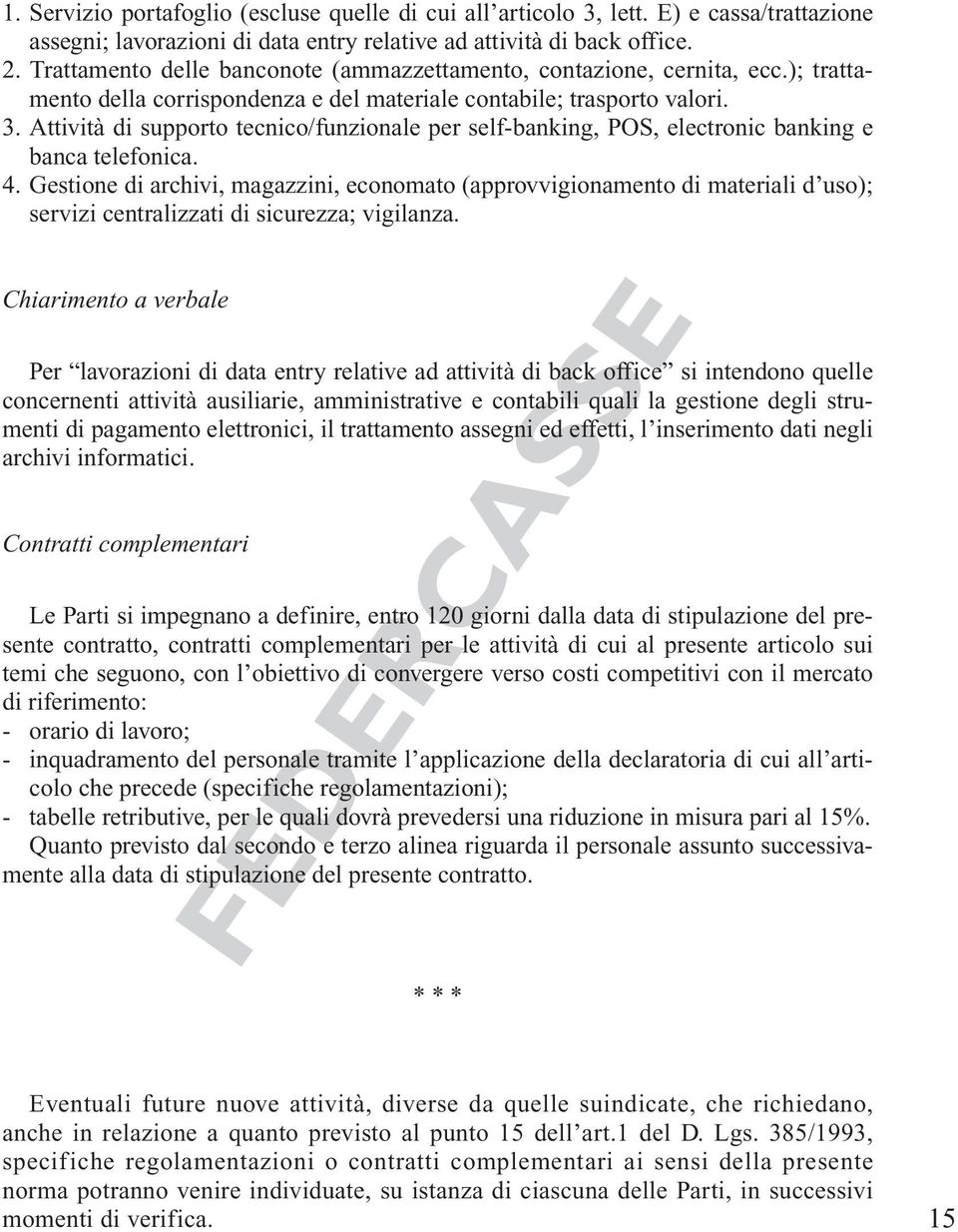 Attività di supporto tecnico/funzionale per self-banking, POS, electronic banking e banca telefonica. 4.