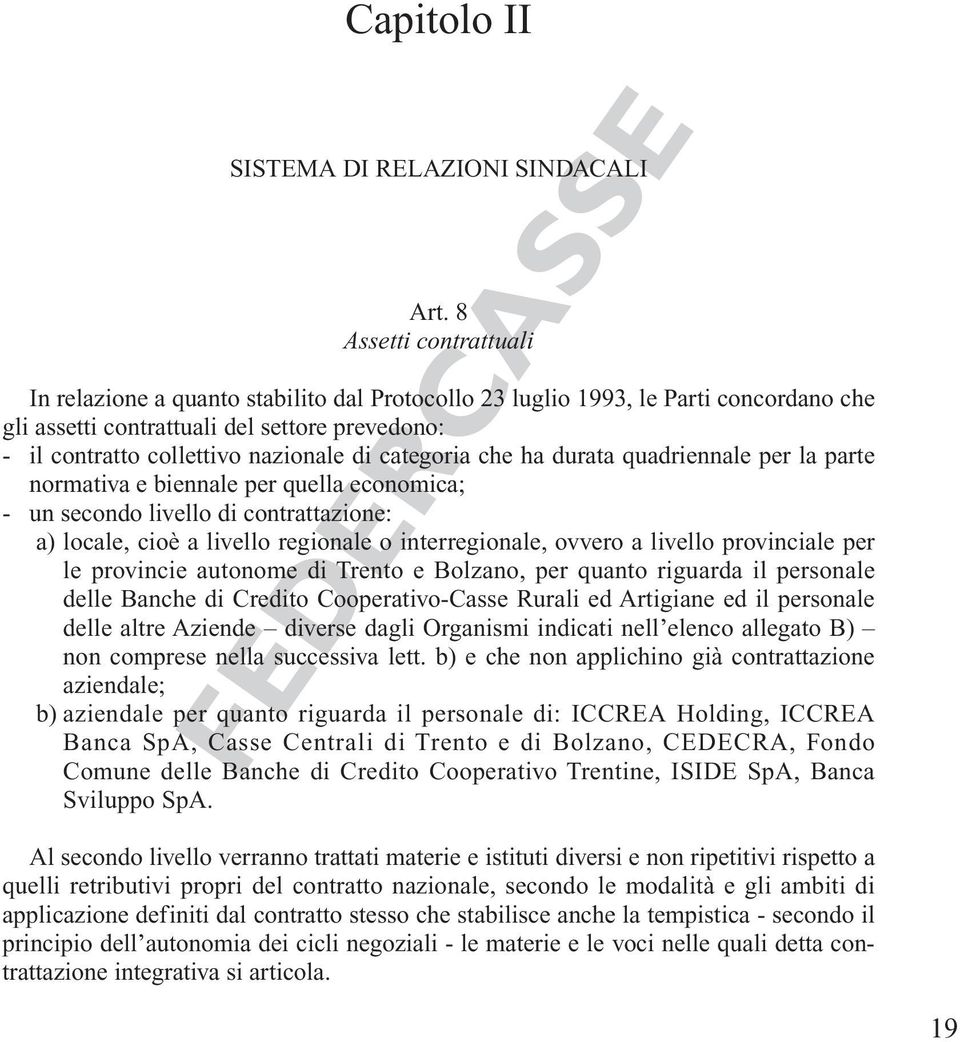 categoria che ha durata quadriennale per la parte normativa e biennale per quella economica; - un secondo livello di contrattazione: a) locale, cioè a livello regionale o interregionale, ovvero a