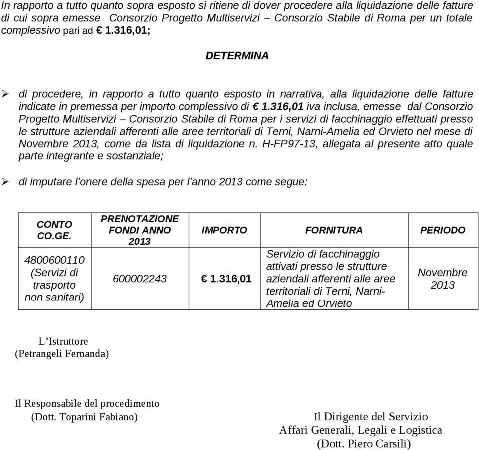 316,01 iva inclusa, emesse dal Consorzio Progetto Multiservizi Consorzio Stabile di Roma per i servizi di facchinaggio effettuati presso le strutture aziendali afferenti alle aree territoriali di