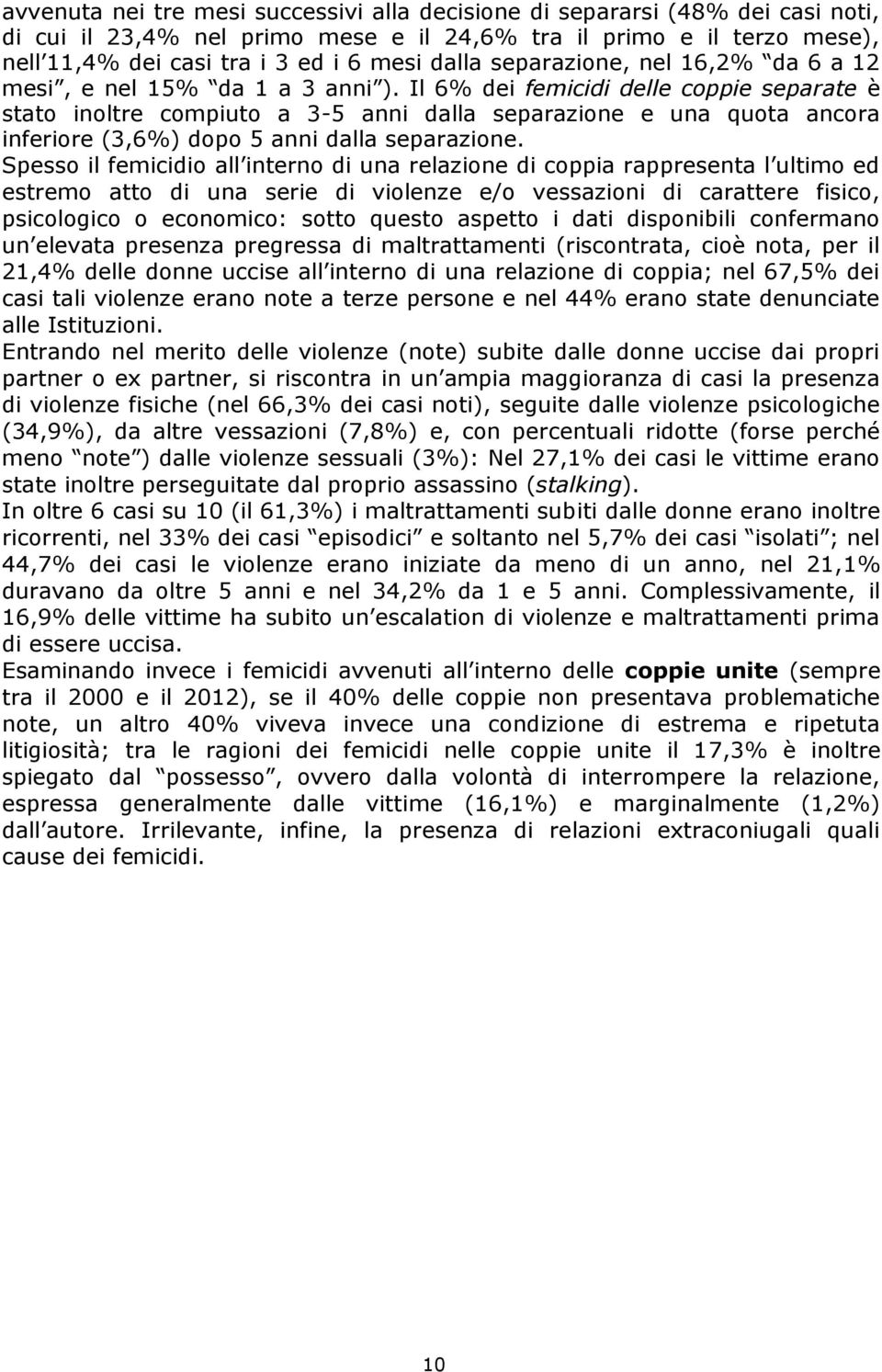 Il 6% dei femicidi delle coppie separate è stato inoltre compiuto a 3-5 anni dalla separazione e una quota ancora inferiore (3,6%) dopo 5 anni dalla separazione.