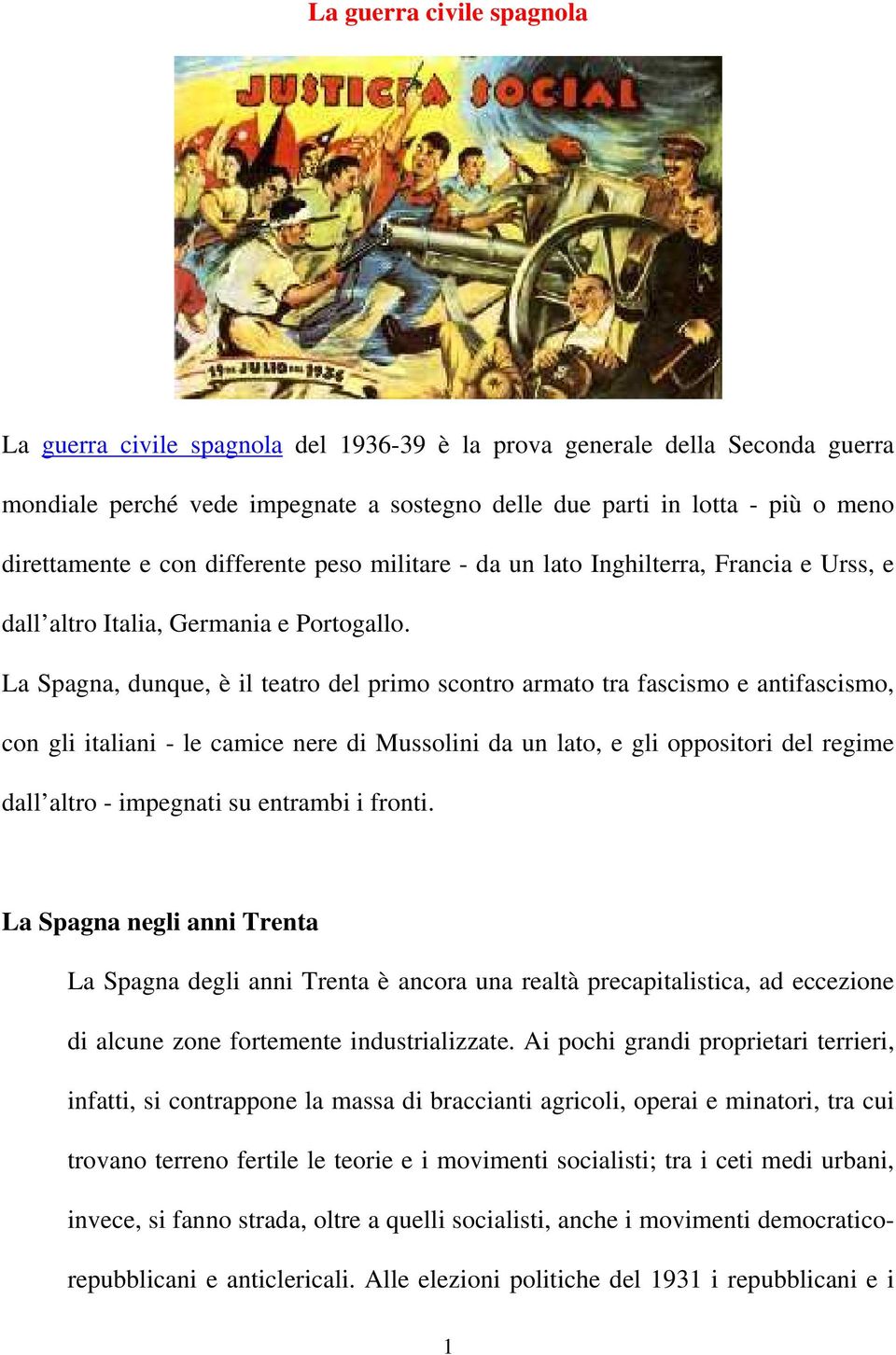 La Spagna, dunque, è il teatro del primo scontro armato tra fascismo e antifascismo, con gli italiani - le camice nere di Mussolini da un lato, e gli oppositori del regime dall altro - impegnati su