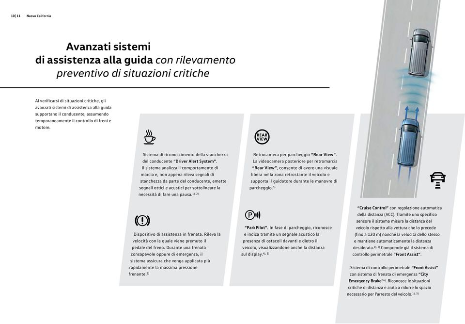 Il sistema analizza il comportamento di marcia e, non appena rileva segnali di stanchezza da parte del conducente, emette segnali ottici e acustici per sottolineare la necessità di fare una pausa.