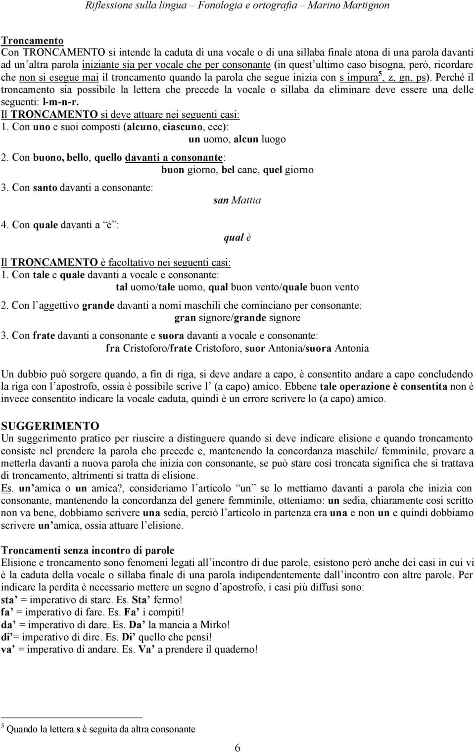 Perché il troncamento sia possibile la lettera che precede la vocale o sillaba da eliminare deve essere una delle seguenti: l-m-n-r. Il TRONCAMENTO si deve attuare nei seguenti casi: 1.