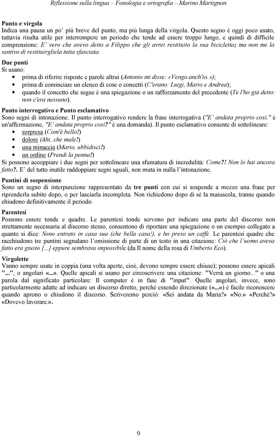 restituito la sua bicicletta; ma non me la sentivo di restituirgliela tutta sfasciata. Due punti Si usano: prima di riferire risposte e parole altrui (Antonio mi disse: «Vengo anch'io.