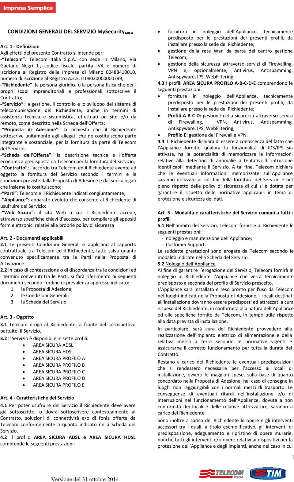 lo sviluppo del sistema di telecomunicazione del Richiedente, anche in termini di assistenza tecnica e sistemistica, effettuati on site e/o da remoto, come descritto nella Scheda dell Offerta;