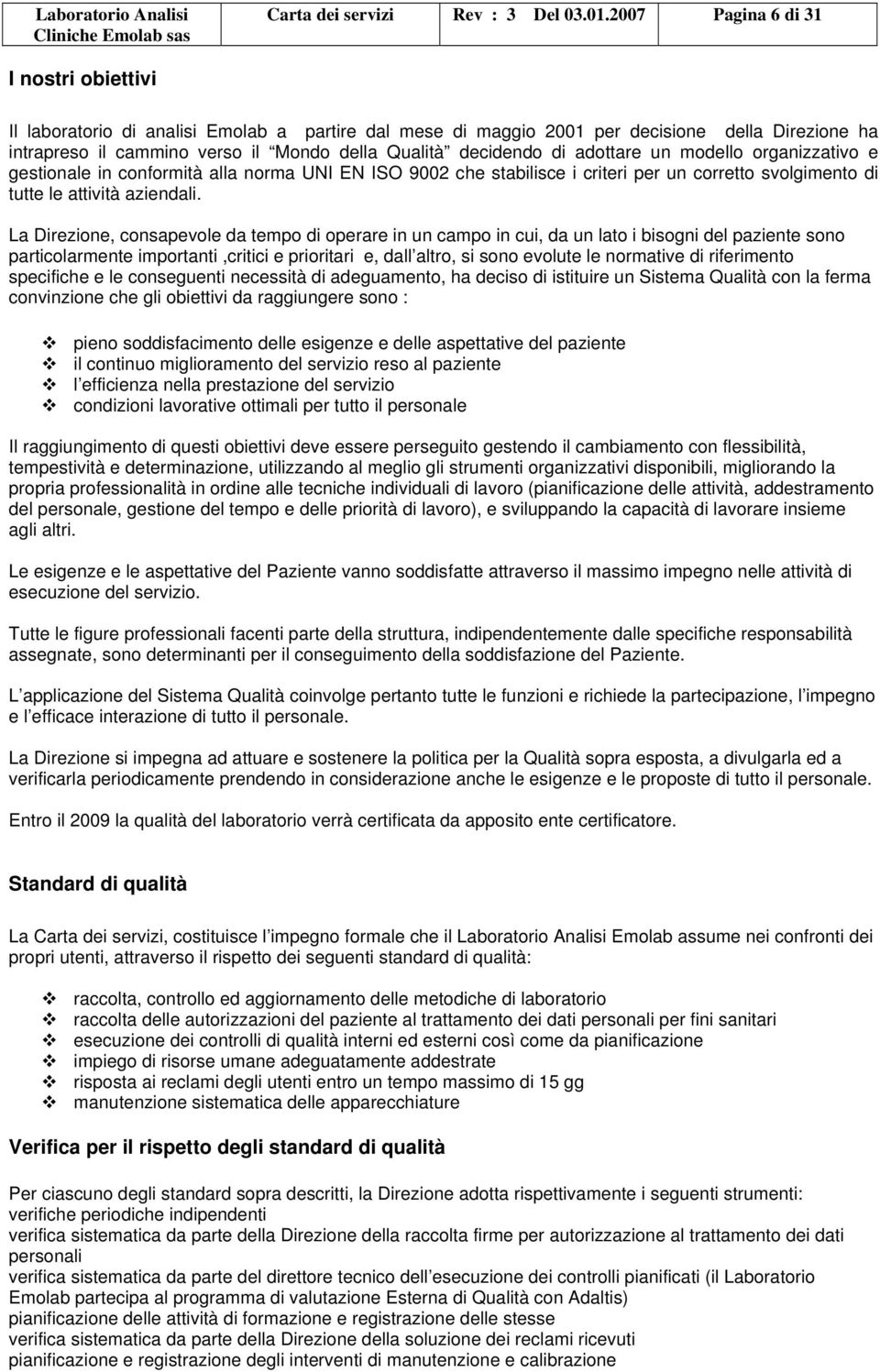 decidendo di adottare un modello organizzativo e gestionale in conformità alla norma UNI EN ISO 9002 che stabilisce i criteri per un corretto svolgimento di tutte le attività aziendali.