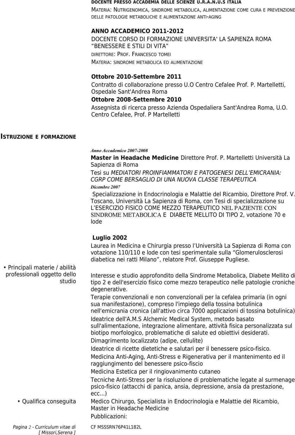 of. P. Martelletti, Ospedale Sant'Andrea Roma Ottobre 2008-Settembre 2010 Assegnista di ricerca presso Azienda Ospedaliera Sant'Andrea Roma, U.O. Centro Cefalee, Prof.