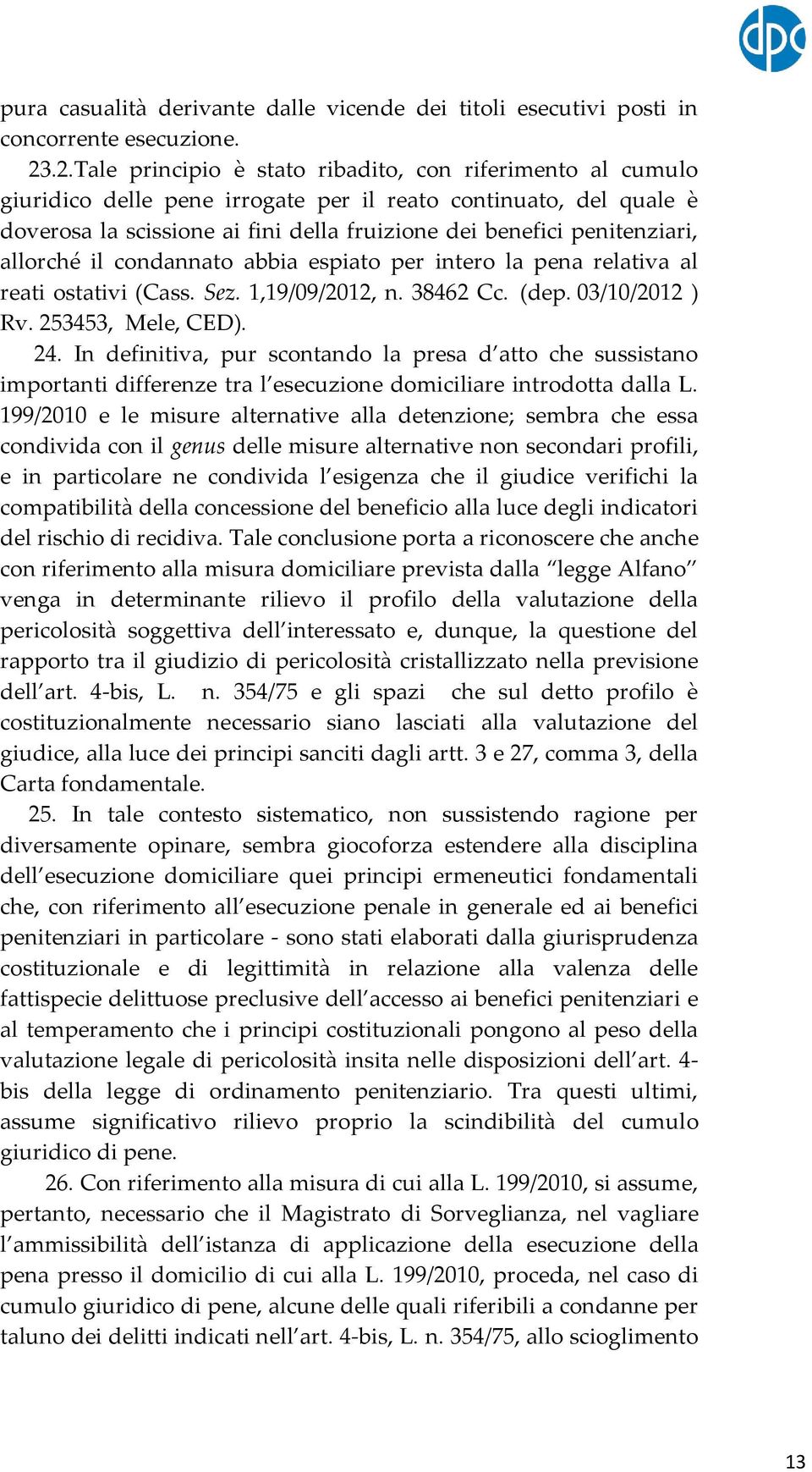 penitenziari, allorché il condannato abbia espiato per intero la pena relativa al reati ostativi (Cass. Sez. 1,19/09/2012, n. 38462 Cc. (dep. 03/10/2012 ) Rv. 253453, Mele, CED). 24.