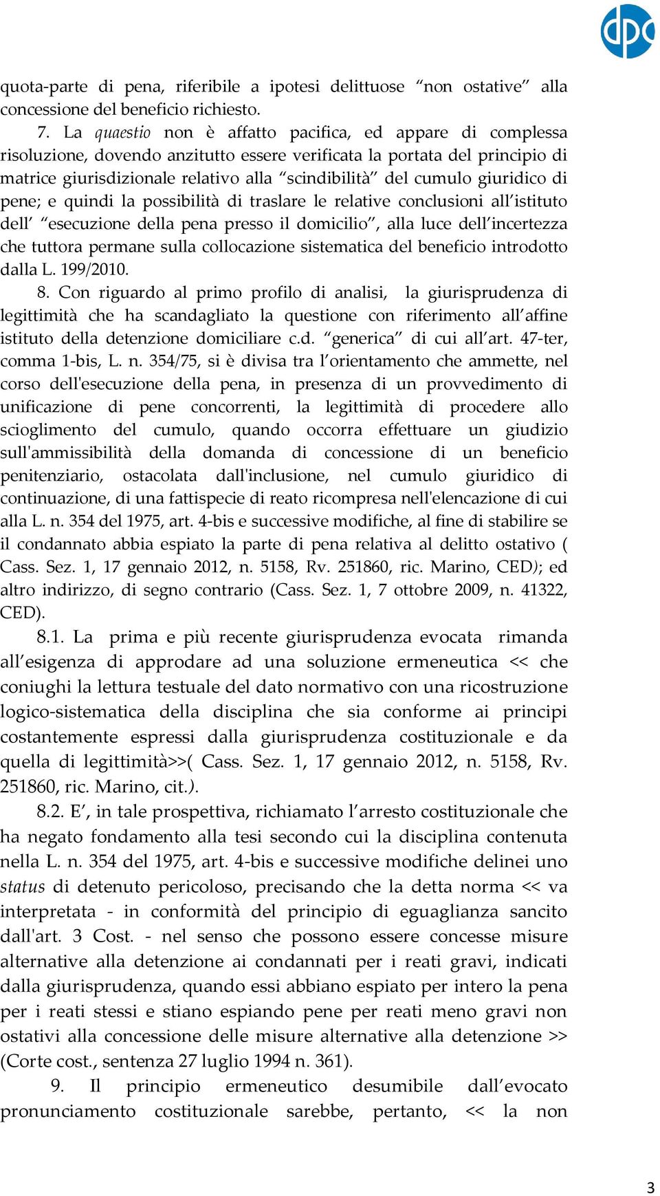 giuridico di pene; e quindi la possibilità di traslare le relative conclusioni all istituto dell esecuzione della pena presso il domicilio, alla luce dell incertezza che tuttora permane sulla