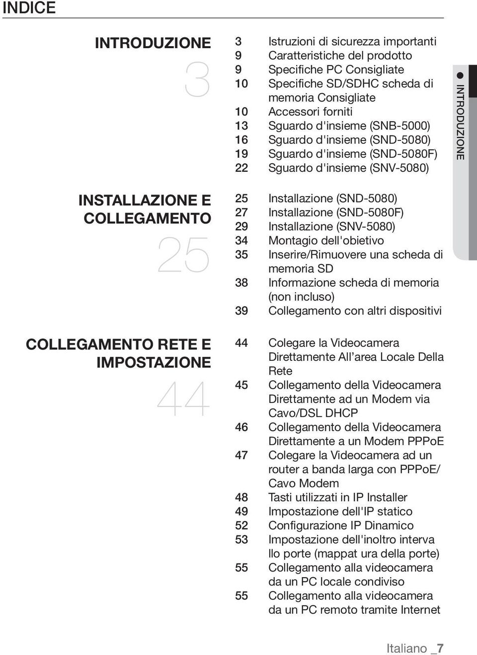 IMPOSTAZIONE 44 25 Installazione (SND-5080) 27 Installazione (SND-5080F) 29 Installazione (SNV-5080) 34 Montagio dell'obietivo 35 Inserire/Rimuovere una scheda di memoria SD 38 Informazione scheda di