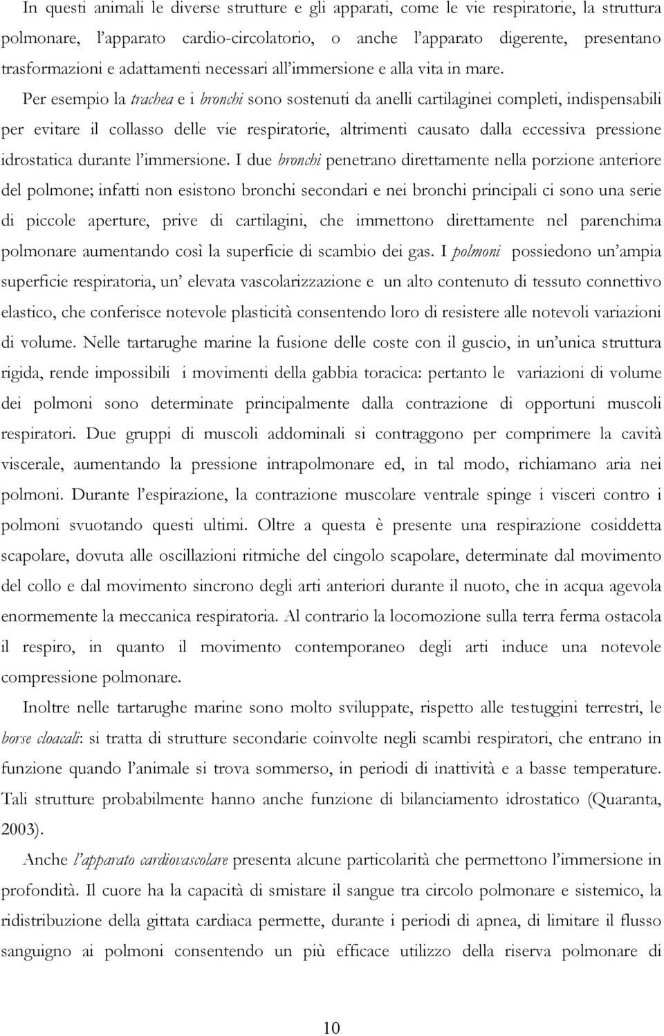 Per esempio la trachea e i bronchi sono sostenuti da anelli cartilaginei completi, indispensabili per evitare il collasso delle vie respiratorie, altrimenti causato dalla eccessiva pressione