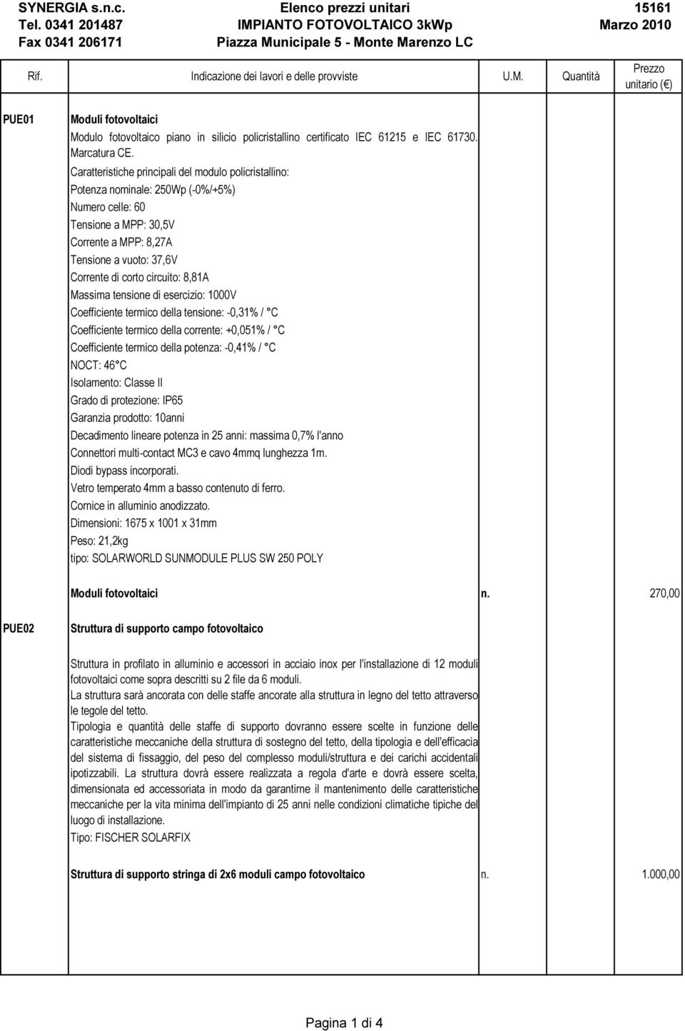 circuito: 8,81A Massima tensione di esercizio: 1000V Coefficiente termico della tensione: -0,31% / C Coefficiente termico della corrente: +0,051% / C Coefficiente termico della potenza: -0,41% / C