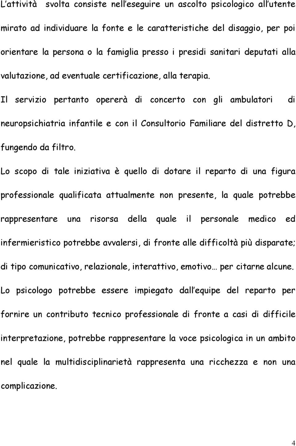 Il servizio pertanto opererà di concerto con gli ambulatori di neuropsichiatria infantile e con il Consultorio Familiare del distretto D, fungendo da filtro.