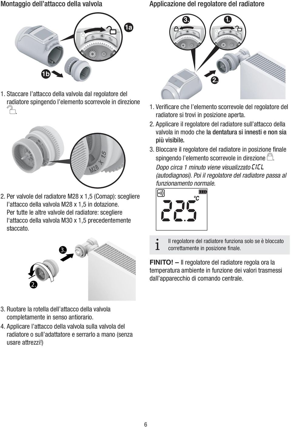 . Applcare l regolatore del radatore sull attacco della valvola n modo che la dentatura s nnest e non sa pù vsble. 3.