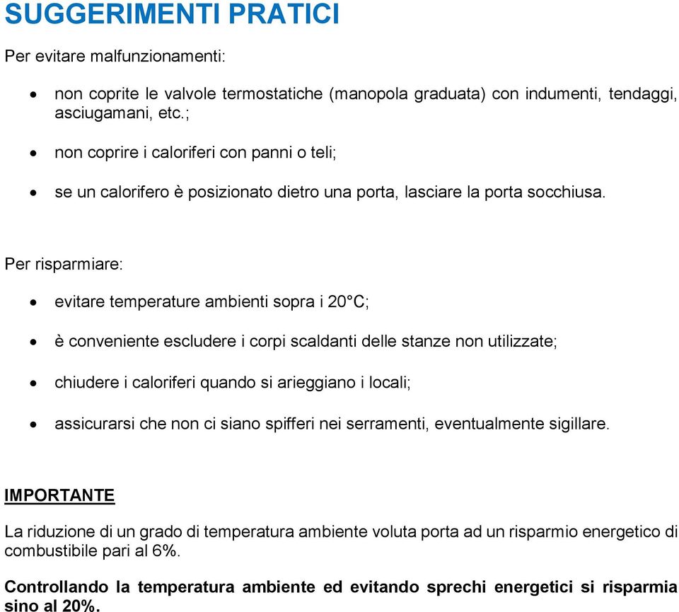 Per risparmiare: evitare temperature ambienti sopra i 20 C; è conveniente escludere i corpi scaldanti delle stanze non utilizzate; chiudere i caloriferi quando si arieggiano i locali;