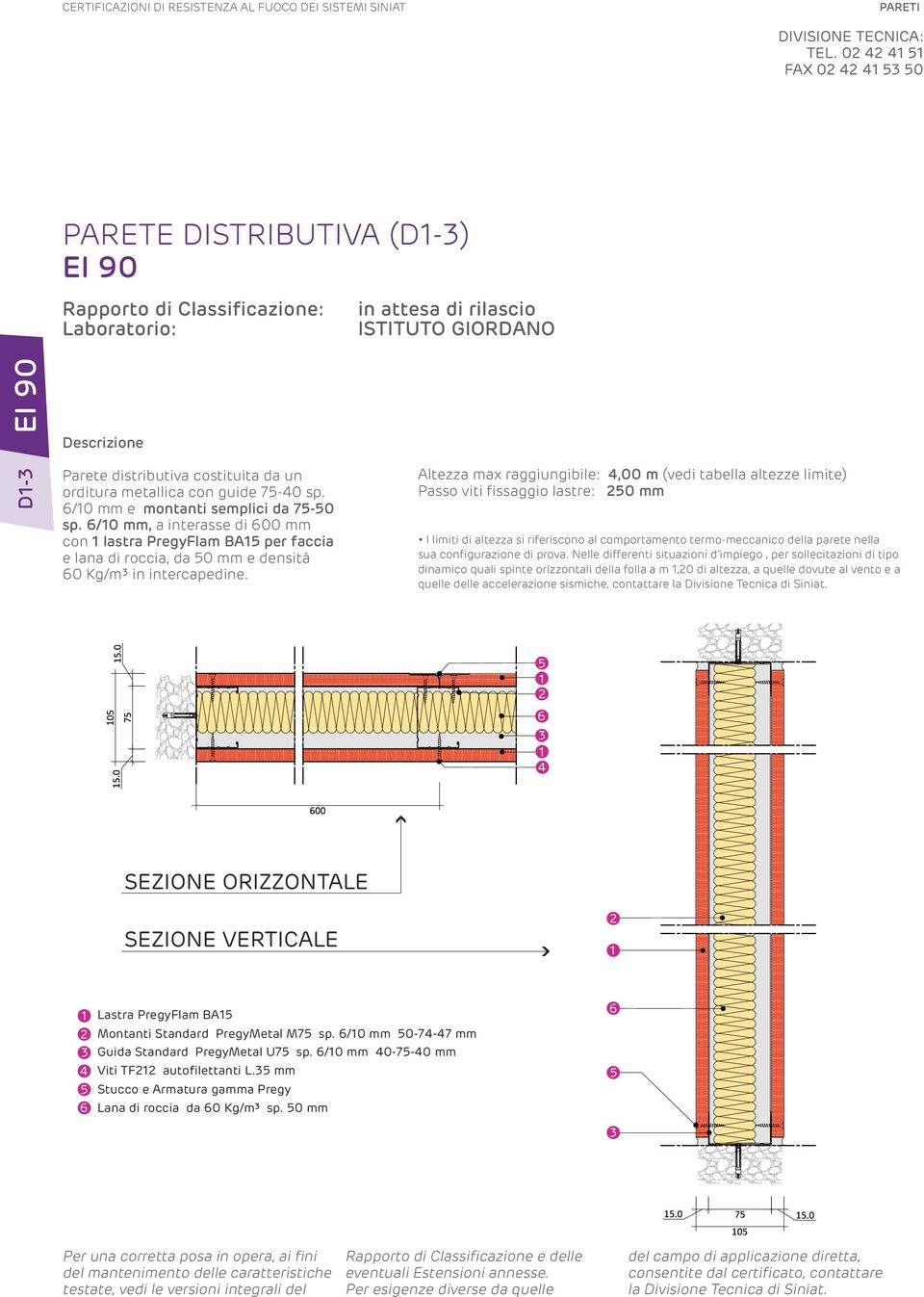 con guide 7-0 sp. /0 mm e montanti semplici da 7-0 sp. /0 mm, a interasse di 00 mm con lastra PregyFlam BA per faccia e lana di roccia, da 0 mm e densità 0 Kg/m³ in intercapedine.