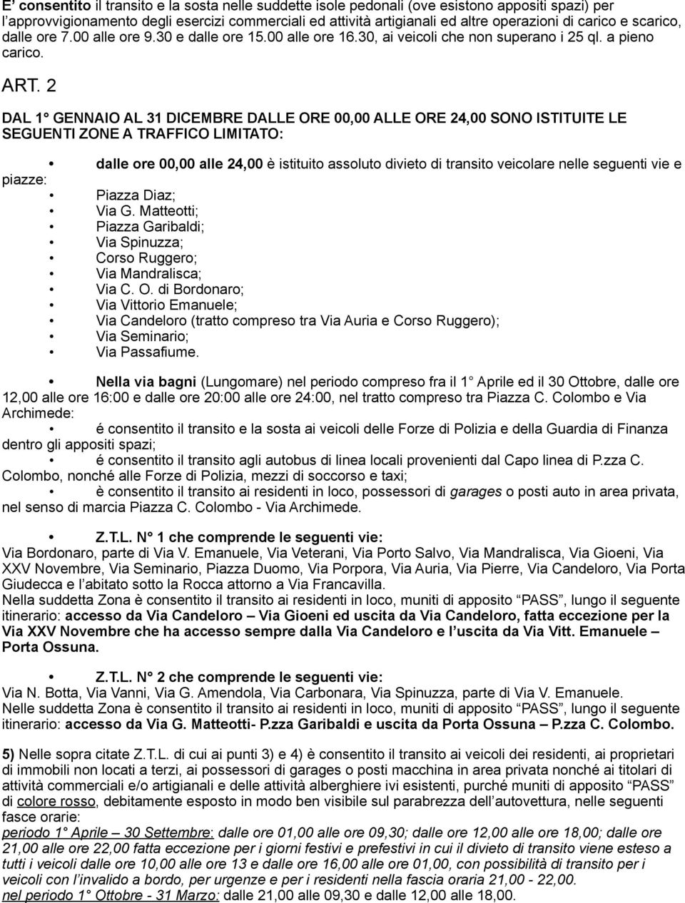 2 DAL 1 GENNAIO AL 31 DICEMBRE DALLE ORE 00,00 ALLE ORE 24,00 SONO ISTITUITE LE SEGUENTI ZONE A TRAFFICO LIMITATO: dalle ore 00,00 alle 24,00 è istituito assoluto divieto di transito veicolare nelle