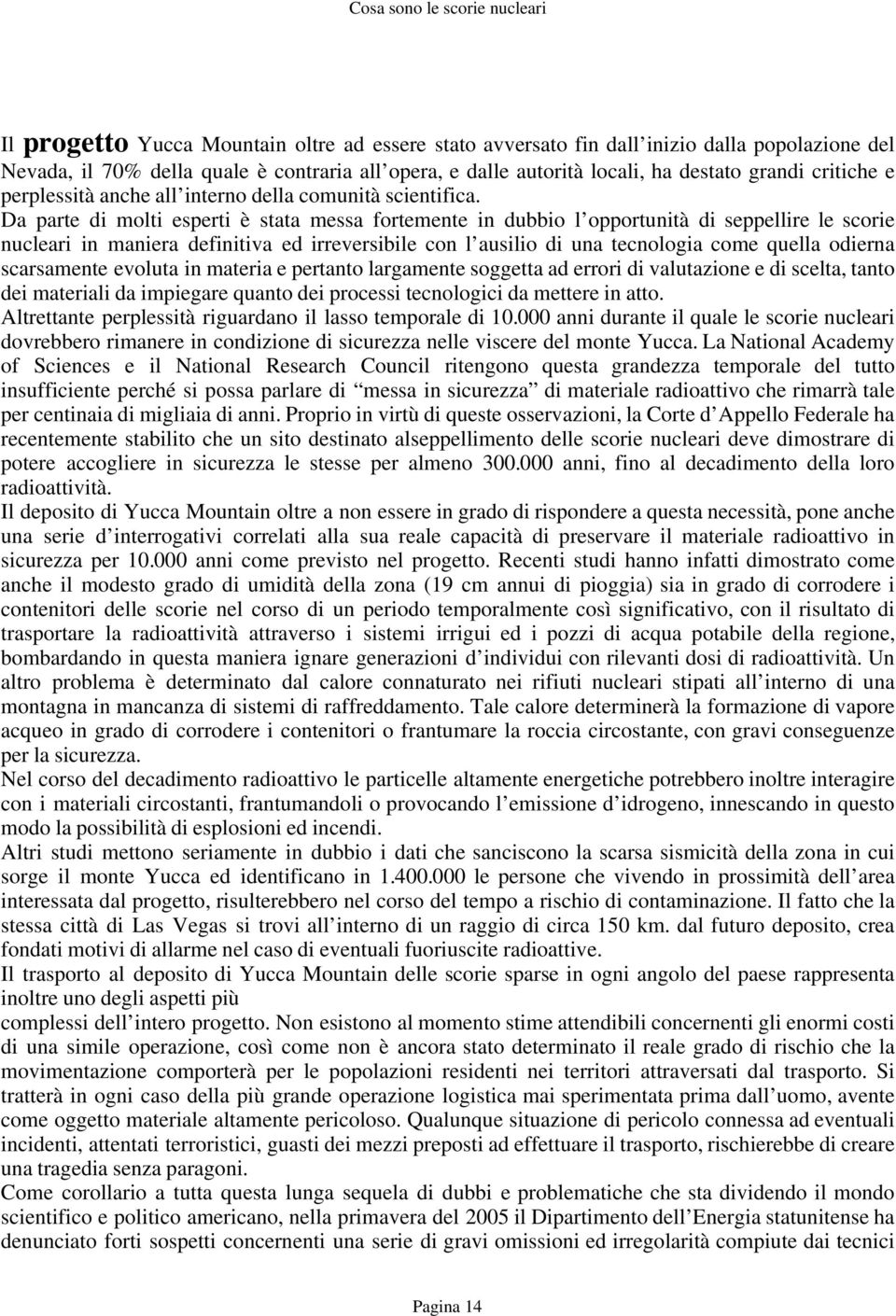 Da parte di molti esperti è stata messa fortemente in dubbio l opportunità di seppellire le scorie nucleari in maniera definitiva ed irreversibile con l ausilio di una tecnologia come quella odierna