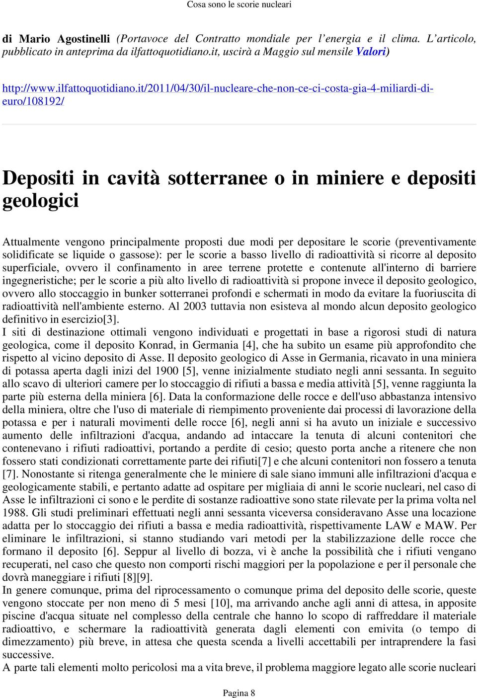 it/2011/04/30/il-nucleare-che-non-ce-ci-costa-gia-4-miliardi-dieuro/108192/ Depositi in cavità sotterranee o in miniere e depositi geologici Attualmente vengono principalmente proposti due modi per