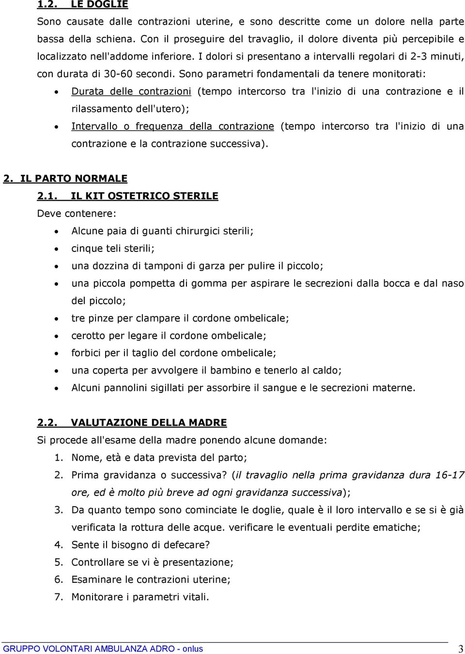 Sono parametri fondamentali da tenere monitorati: Durata delle contrazioni (tempo intercorso tra l'inizio di una contrazione e il rilassamento dell'utero); Intervallo o frequenza della contrazione