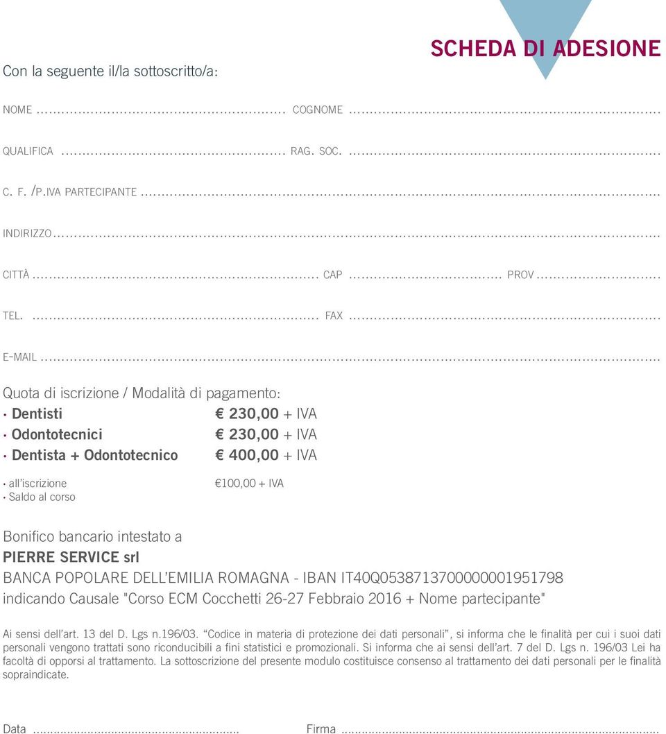 intestato a PIERRE SERVICE srl BANCA POPOLARE DELL EMILIA ROMAGNA - IBAN IT40Q0538713700000001951798 indicando Causale "Corso ECM Cocchetti 26-27 Febbraio 2016 + Nome partecipante" Ai sensi dell art.