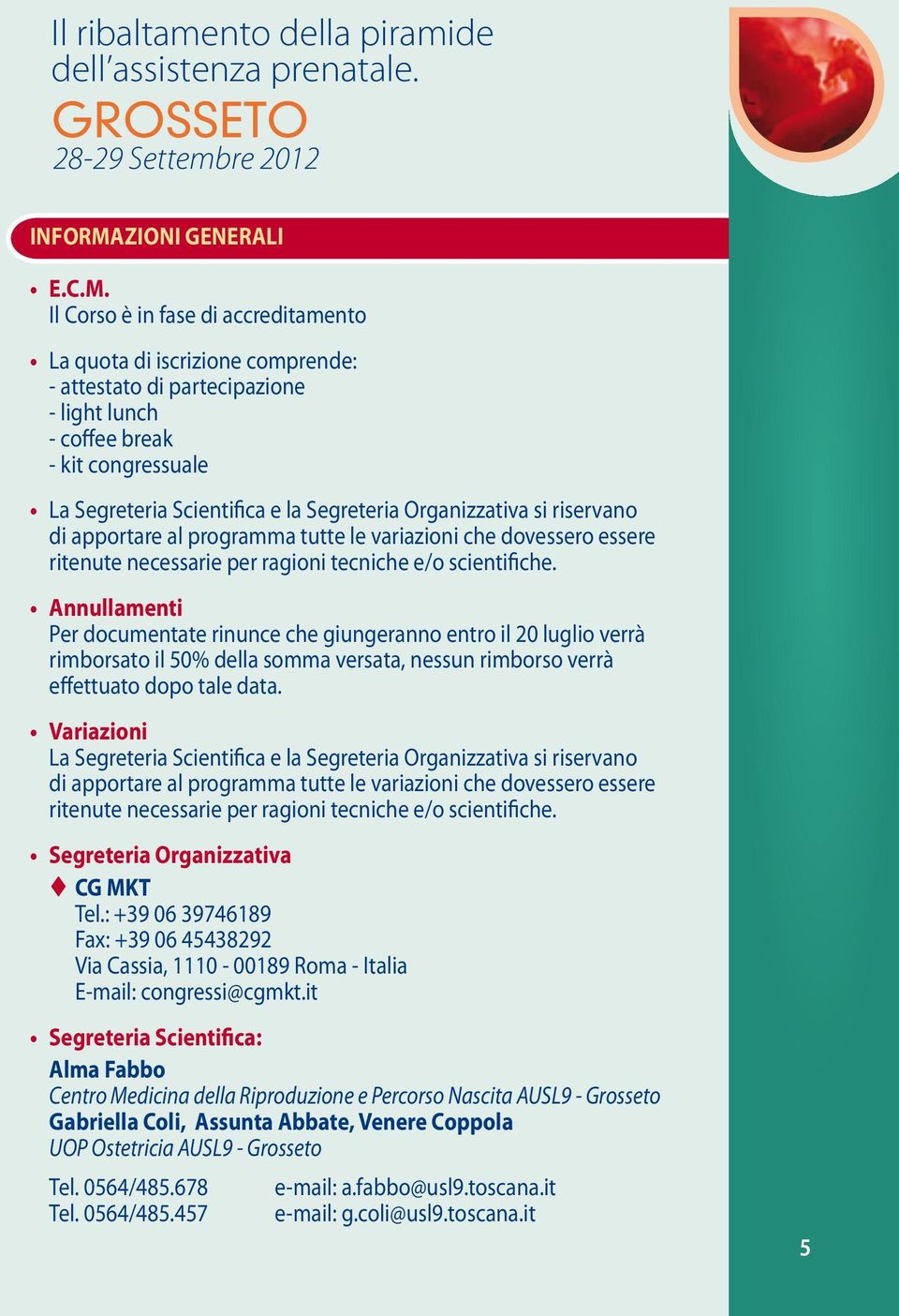 Il Corso è in fase di accreditamento La quota di iscrizione comprende: - attestato di partecipazione - light lunch - coffee break - kit congressuale La Segreteria Scientifica e la Segreteria