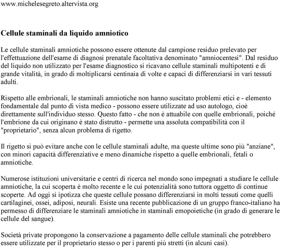 Dal residuo del liquido non utilizzato per l'esame diagnostico si ricavano cellule staminali multipotenti e di grande vitalità, in grado di moltiplicarsi centinaia di volte e capaci di differenziarsi