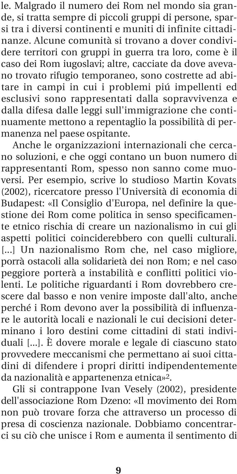 abitare in campi in cui i problemi piú impellenti ed esclusivi sono rappresentati dalla sopravvivenza e dalla difesa dalle leggi sull'immigrazione che continuamente mettono a repentaglio la