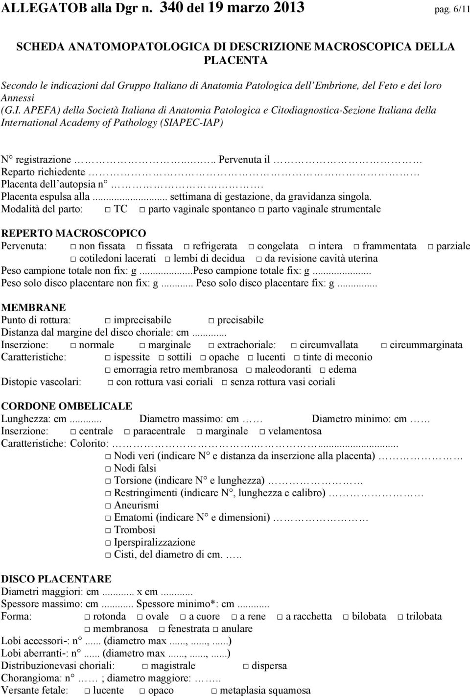 .... Pervenuta il Reparto richiedente Placenta dell autopsia n. Placenta espulsa alla... settimana di gestazione, da gravidanza singola.