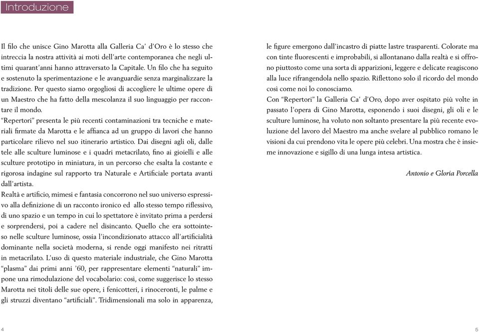 Per questo siamo orgogliosi di accogliere le ultime opere di un Maestro che ha fatto della mescolanza il suo linguaggio per raccontare il mondo.