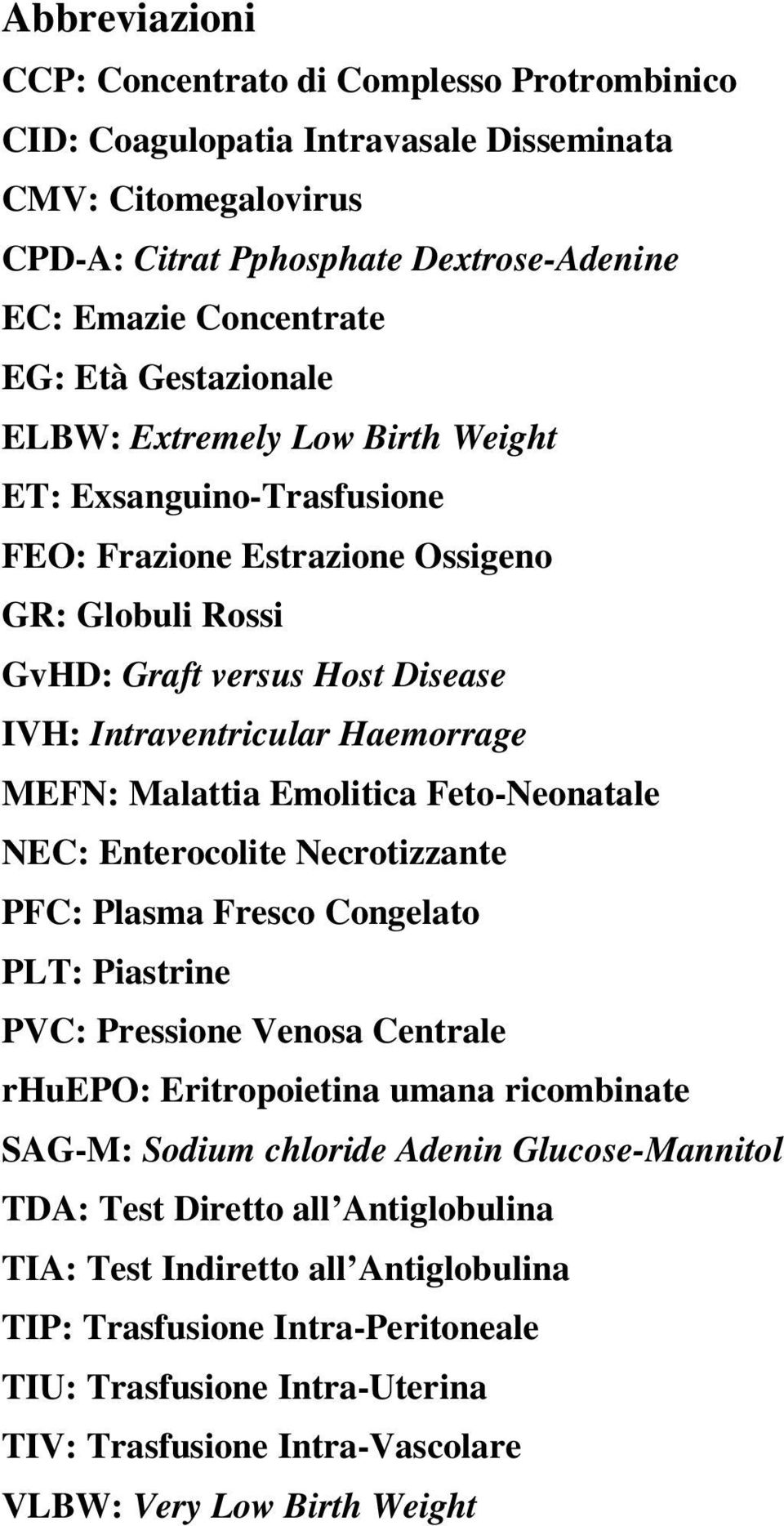 Malattia Emolitica Feto-Neonatale NEC: Enterocolite Necrotizzante PFC: Plasma Fresco Congelato PLT: Piastrine PVC: Pressione Venosa Centrale rhuepo: Eritropoietina umana ricombinate SAG-M: Sodium