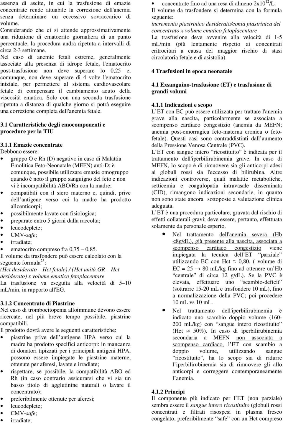 Nel caso di anemie fetali estreme, generalmente associate alla presenza di idrope fetale, l'ematocrito post-trasfusione non deve superare lo 0,25 e, comunque, non deve superare di 4 volte