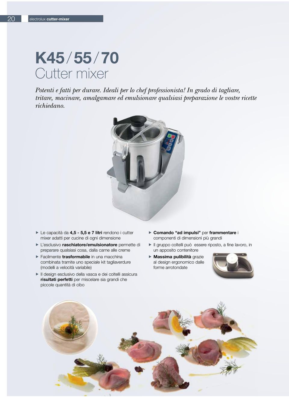 ffle capacità da 4,5-5,5 e 7 litri rendono i cutter mixer adatti per cucine di ogni dimensione ffl esclusivo raschiatore/emulsionatore permette di preparare qualsiasi cosa, dalla carne alle creme