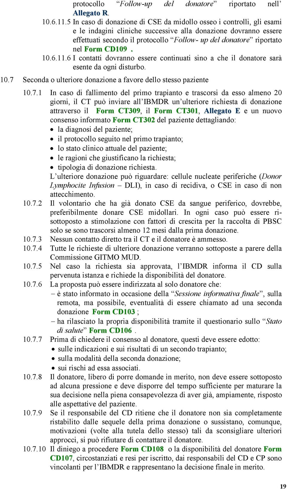 riportato nel Form CD109. 10.6.11.6 I contatti dovranno essere continuati sino a che il donatore sarà esente da ogni disturbo. 10.7 