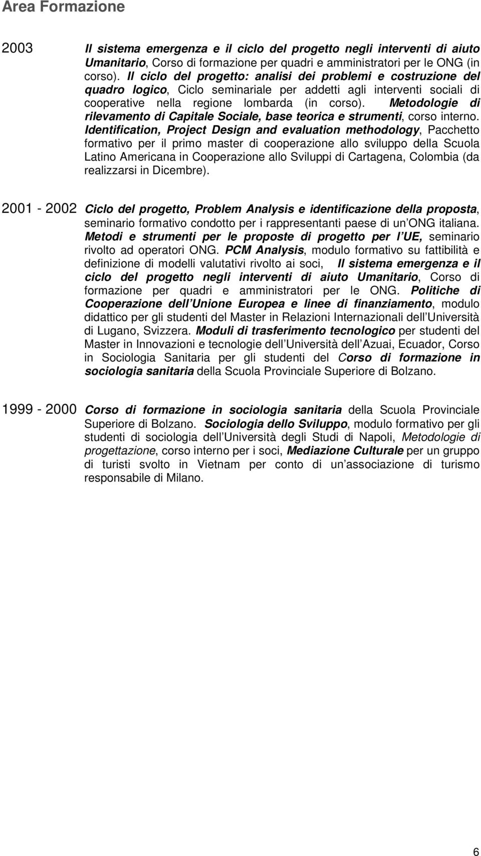 Metodologie di rilevamento di Capitale Sociale, base teorica e strumenti, corso interno.