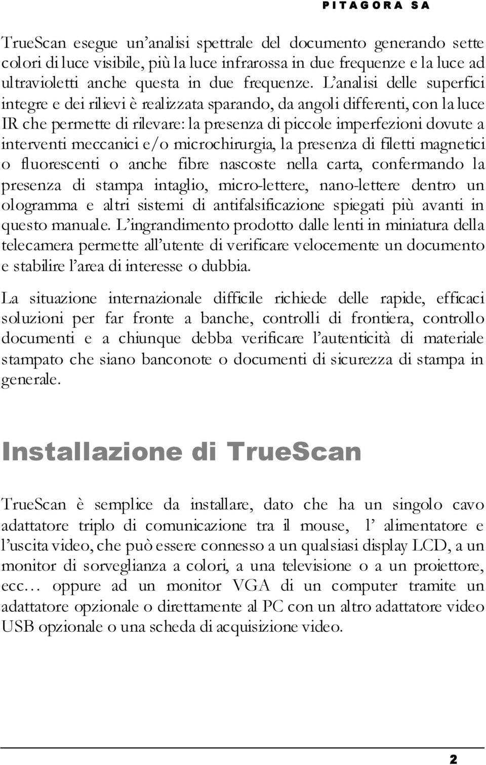 L analisi delle superfici integre e dei rilievi è realizzata sparando, da angoli differenti, con la luce IR che permette di rilevare: la presenza di piccole imperfezioni dovute a interventi meccanici